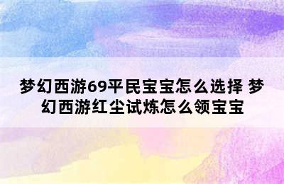 梦幻西游69平民宝宝怎么选择 梦幻西游红尘试炼怎么领宝宝